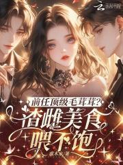 前任顶级毛茸茸？渣雌美食喂不饱
