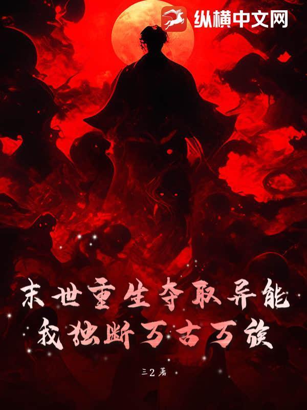末世重生夺取异能，我独断万古万族
